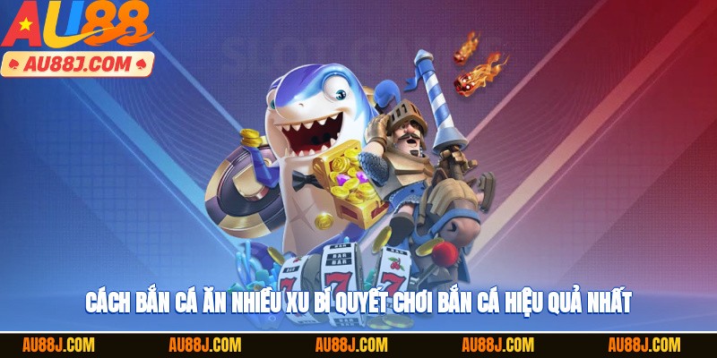 Cách bắn cá ăn nhiều xu